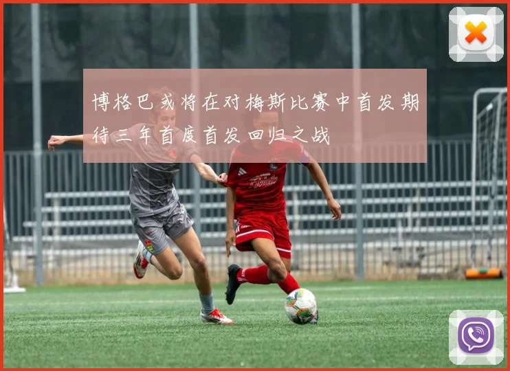 博格巴或将在对梅斯比赛中首发期待三年首度首发回归之战