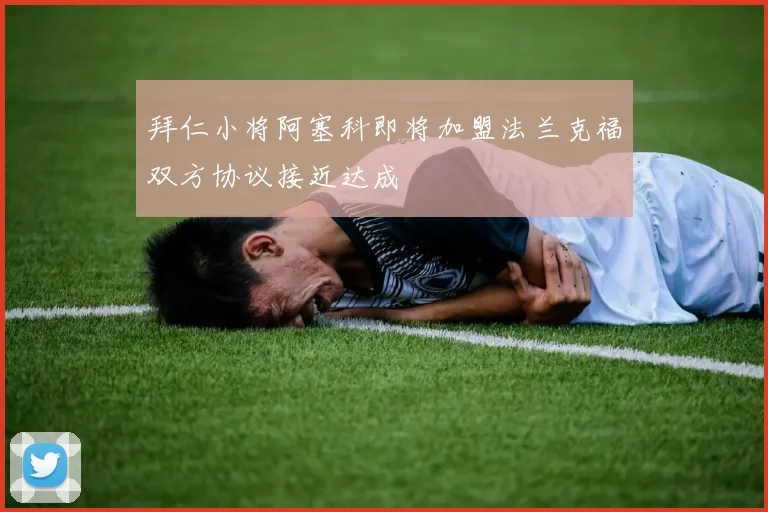 拜仁小将阿塞科即将加盟法兰克福双方协议接近达成