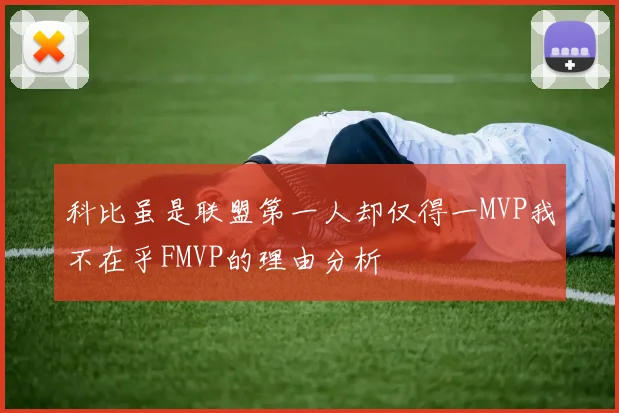 科比虽是联盟第一人却仅得一MVP我不在乎FMVP的理由分析